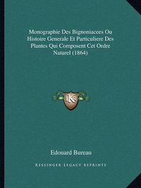 Cover image for Monographie Des Bignoniacees Ou Histoire Generale Et Particuliere Des Plantes Qui Composent CET Ordre Naturel (1864)