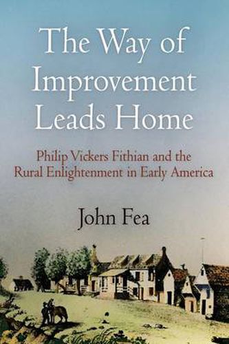 Cover image for The Way of Improvement Leads Home: Philip Vickers Fithian and the Rural Enlightenment in Early America