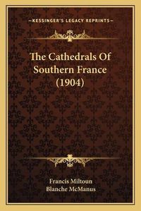 Cover image for The Cathedrals of Southern France (1904)