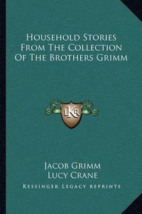 Cover image for Household Stories from the Collection of the Brothers Grimm