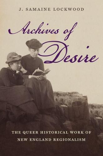 Cover image for Archives of Desire: The Queer Historical Work of New England Regionalism