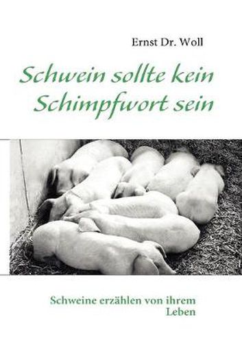 Cover image for Schwein sollte kein Schimpfwort sein: Schweine erzahlen von ihrem Leben