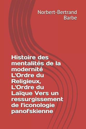 Histoire des mentalit s de la modernit  L'Ordre du Religieux, L'Ordre du La que Vers un ressurgissement de l'iconologie panofskienne