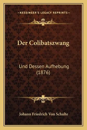 Der Colibatszwang: Und Dessen Aufhebung (1876)