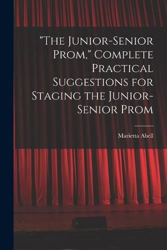 Cover image for The Junior-senior Prom, Complete Practical Suggestions for Staging the Junior-senior Prom