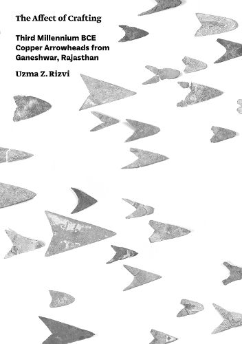 Cover image for The Affect of Crafting: Third Millennium BCE Copper Arrowheads from Ganeshwar, Rajasthan