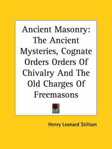 Cover image for Ancient Masonry: The Ancient Mysteries, Cognate Orders Orders of Chivalry and the Old Charges of Freemasons