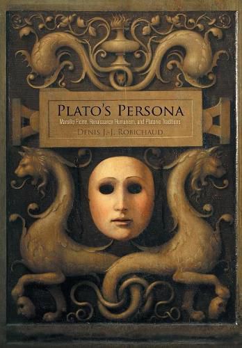 Plato's Persona: Marsilio Ficino, Renaissance Humanism, and Platonic Traditions