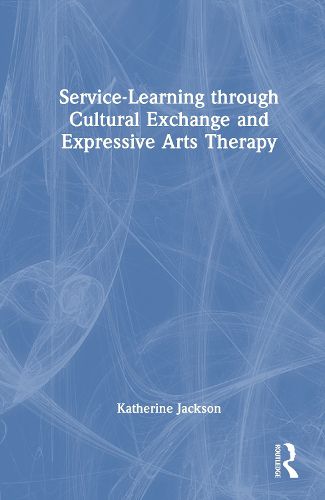 Cover image for Service-Learning through Cultural Exchange and Expressive Arts Therapy