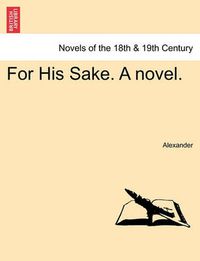 Cover image for For His Sake. a Novel.