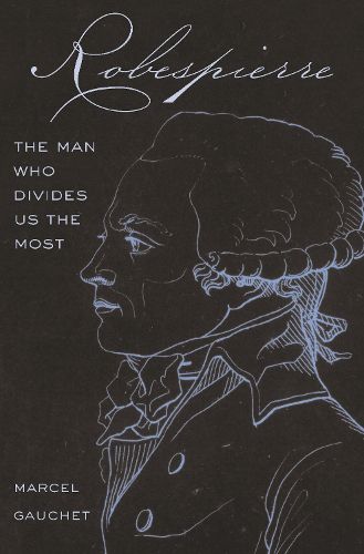 Cover image for Robespierre: The Man Who Divides Us the Most