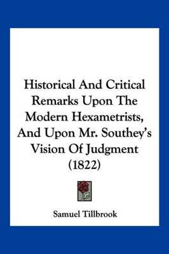 Cover image for Historical and Critical Remarks Upon the Modern Hexametrists, and Upon Mr. Southey's Vision of Judgment (1822)