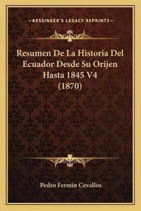 Cover image for Resumen de La Historia del Ecuador Desde Su Orijen Hasta 1845 V4 (1870)