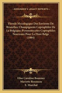 Cover image for Florule Mycologique Des Environs de Bruxelles; Champignons Coprophiles de La Belgique; Pyrenomycetes Coprophiles Nouveaux Pour La Flore Belge (1884)