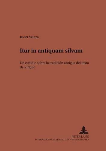 Itur in Antiquam Silvam: Un Estudio Sobre La Tradicion Antigua del Texto de Virgilio