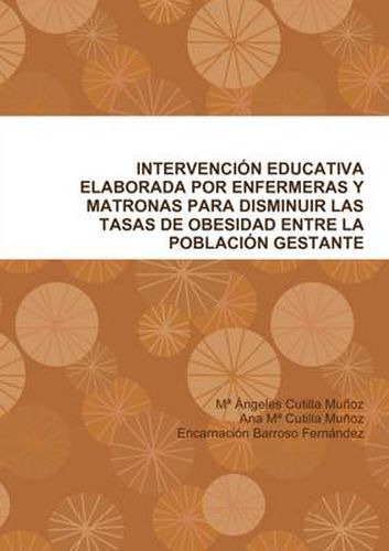 Intervencion Educativa Elaborada Por Enfermeras Y Matronas Para Disminuir Las Tasas De Obesidad Entre La Poblacion Gestante.