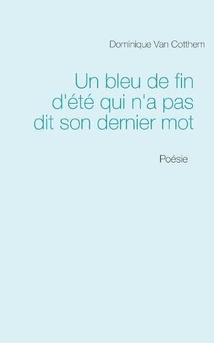 Cover image for Un bleu de fin d'ete qui n'a pas dit son dernier mot: Poesie