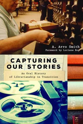 Cover image for Capturing Our Stories: An Oral History of Librarianship in Transition