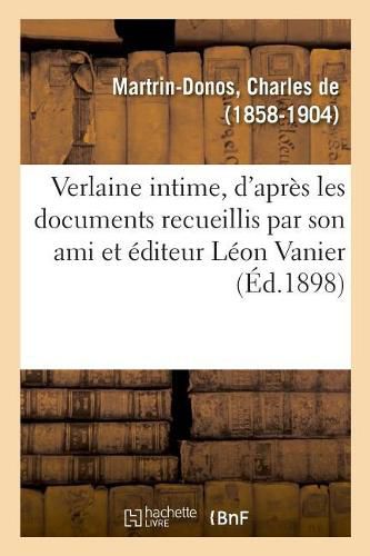 Cover image for Verlaine Intime, Redige d'Apres Les Documents Recueillis Par Son Ami Et Editeur Leon Vanier