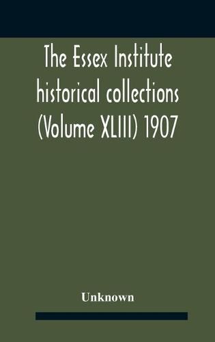 Cover image for The Essex Institute Historical Collections (Volume Xliii) 1907