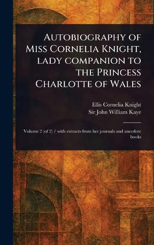Cover image for Autobiography of Miss Cornelia Knight, Lady Companion to the Princess Charlotte of Wales