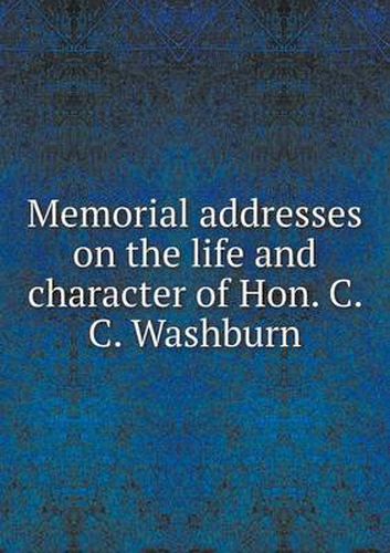 Cover image for Memorial addresses on the life and character of Hon. C. C. Washburn