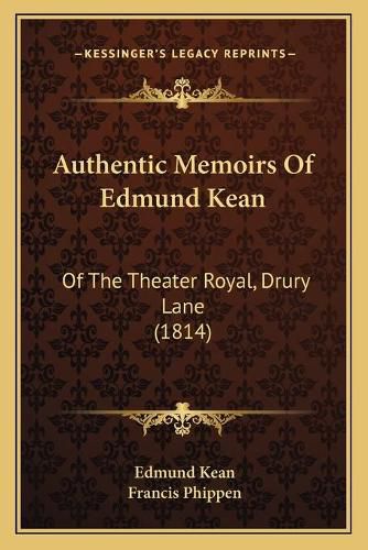 Cover image for Authentic Memoirs of Edmund Kean: Of the Theater Royal, Drury Lane (1814)