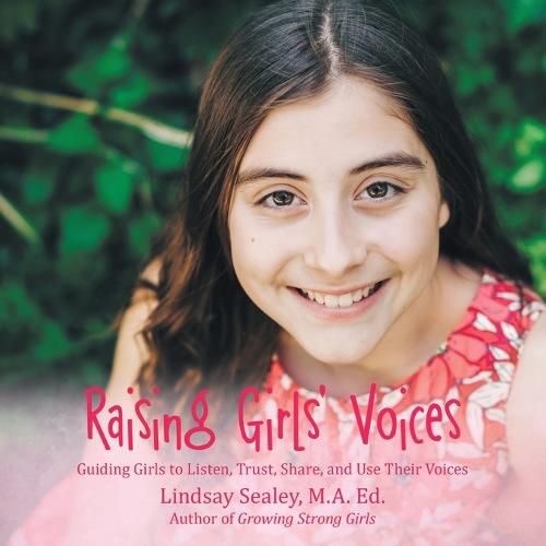 Cover image for Raising Girls' Voices: Guiding Girls to Listen, Trust, Share, and Use Their Voices