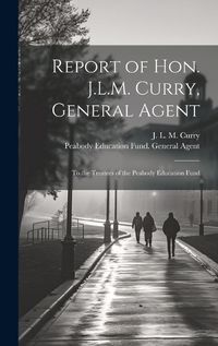 Cover image for Report of Hon. J.L.M. Curry, General Agent