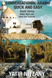 Cover image for Conversational Arabic Quick and Easy: Saudi Series: Najdi Dialect, Hijazi Dialect, Saudi Gulf Arabic Dialect