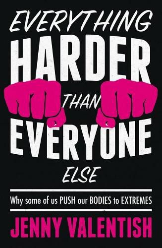 Everything Harder Than Everyone Else: Why Some of Us Push Our Bodies to Extremes