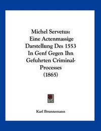 Cover image for Michel Servetus: Eine Actenmassige Darstellung Des 1553 in Genf Gegen Ihn Gefuhrten Criminal-Processes (1865)