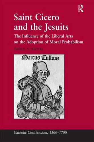 Cover image for Saint Cicero and the Jesuits: The Influence of the Liberal Arts on the Adoption of Moral Probabilism