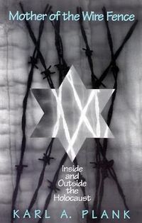 Cover image for Mother of the Wire Fence: Inside and Outside the Holocaust