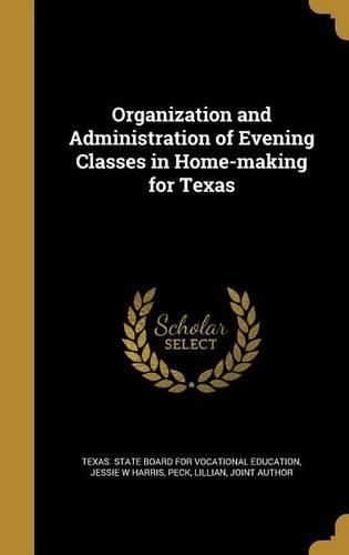 Cover image for Organization and Administration of Evening Classes in Home-Making for Texas