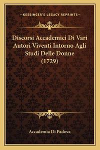 Cover image for Discorsi Accademici Di Vari Autori Viventi Intorno Agli Studi Delle Donne (1729)