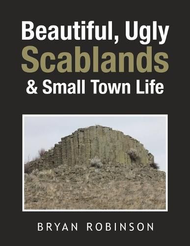 Cover image for Beautiful, Ugly Scablands & Small Town Life