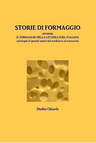 STORIE DI FORMAGGIO ovvero IL FORMAGGIO NELLA LETTERATURA ITALIANA - Antologia di grandi autori dal medioevo al novecento