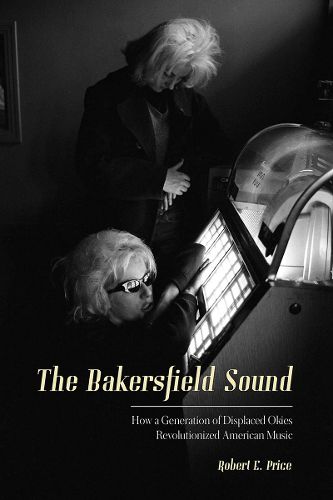 Cover image for The Bakersfield Sound: How a Generation of Displaced Okies Revolutionized American Music