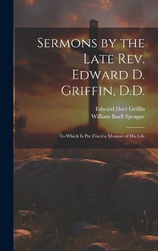 Cover image for Sermons by the Late Rev. Edward D. Griffin, D.D.