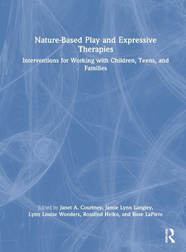 Nature-Based Play and Expressive Therapies: Interventions for Working with Children, Teens, and Families