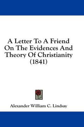 Cover image for A Letter to a Friend on the Evidences and Theory of Christianity (1841)