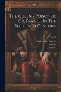 Cover image for The Queen's Poisoner, Or, France In The Sixteenth Century