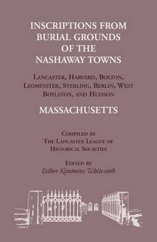 Cover image for Inscriptions from Burial Grounds of the Nashaway Towns Lancaster, Harvard, Bolton, Leominster, Sterling, Berlin, West Boylston, and Hudson, Massachusetts