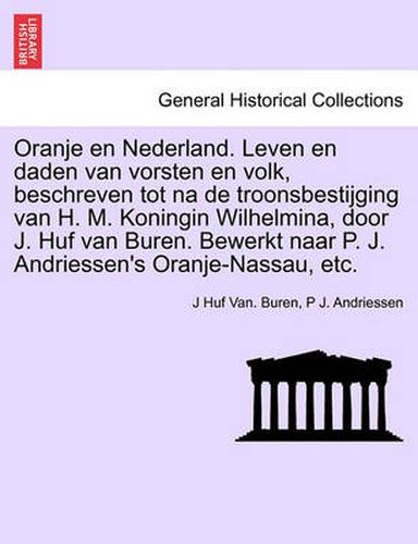 Cover image for Oranje en Nederland. Leven en daden van vorsten en volk, beschreven tot na de troonsbestijging van H. M. Koningin Wilhelmina, door J. Huf van Buren. Bewerkt naar P. J. Andriessen's Oranje-Nassau, etc.