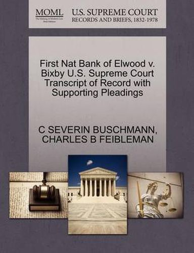 Cover image for First Nat Bank of Elwood V. Bixby U.S. Supreme Court Transcript of Record with Supporting Pleadings