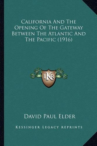 Cover image for California and the Opening of the Gateway Between the Atlantcalifornia and the Opening of the Gateway Between the Atlantic and the Pacific (1916) IC and the Pacific (1916)