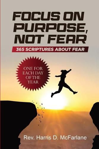 Cover image for Focus on Purpose, Not Fear: 365 Scriptures about Fear; One for Each Day of the Year: 365 Scriptures about Fear One for Each Day of the Year: 365