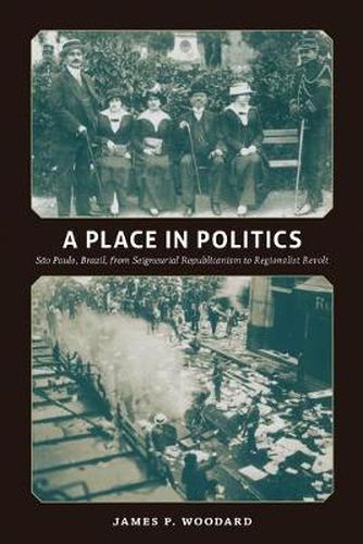 Cover image for A Place in Politics: Sao Paulo, Brazil, from Seigneurial Republicanism to Regionalist Revolt