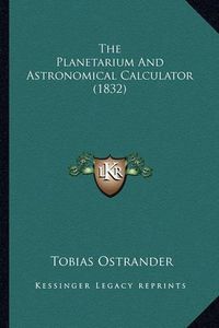 Cover image for The Planetarium and Astronomical Calculator (1832)